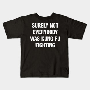 Surely Not Everybody Was Kung Fu Fighting Kids T-Shirt